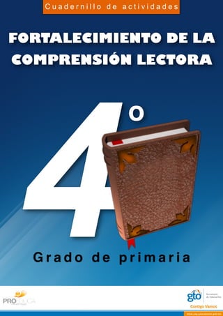 Cuadernillo de actividades

FORTALECIMIENTO DE LA
COMPRENSIÓN LECTORA

4

o

Grado de primaria

 