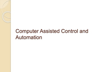 Computer Assisted Control and 
Automation 
 