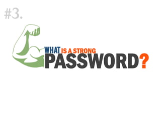 WhatIS A STRONG
PASSWORD?
#3.
 