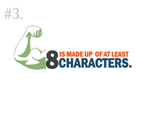 IS MADE UP OF AT LEAST
8CHARACTERS.
#3.
 