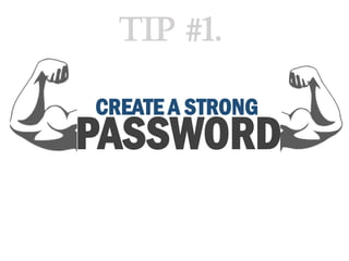CREATE A STRONG
PASSWORD
Tip #1.
 