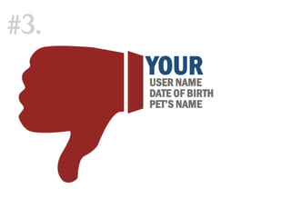 USER NAME
DATE OF BIRTH
PET’S NAME
YOUR
#3.
 