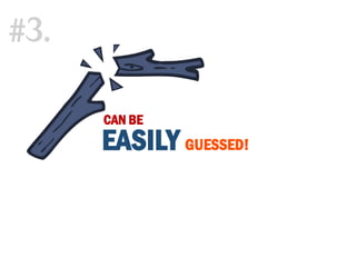 CAN BE
EASILY GUESSED!
#3.
 