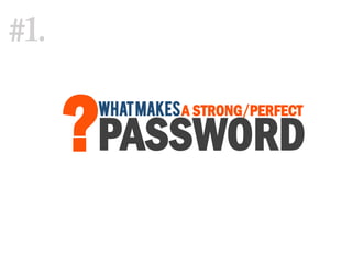 WHATMAKESA STRONG/PERFECT
PASSWORD?
#1.
 
