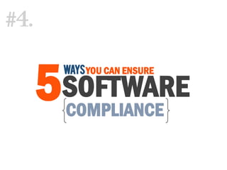 WAYSYOU CAN ENSURE
SOFTWARE5
#4.
COMPLIANCE
 