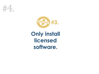 #4.
#3.
Only install
licensed
software.
 
