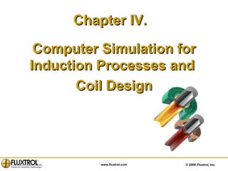 Chapter IV.  Computer Simulation for Induction Processes and  Coil Design 