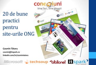 20 de bune
practici
pentru
site-urile ONG

Cosmin Tătaru
cosmin@itspark.ro
linkedin.com/in/cosmintataru
 