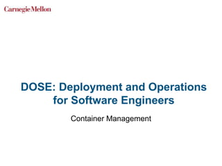 DOSE: Deployment and Operations
for Software Engineers
Container Management
 