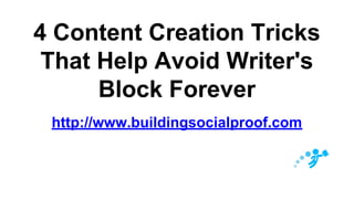 4 Content Creation Tricks
That Help Avoid Writer's
Block Forever
http://www.buildingsocialproof.com
 