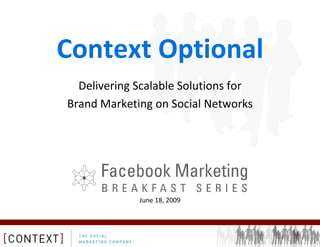 Context Optional  Delivering Scalable Solutions for  Brand Marketing on Social Networks June 18, 2009 