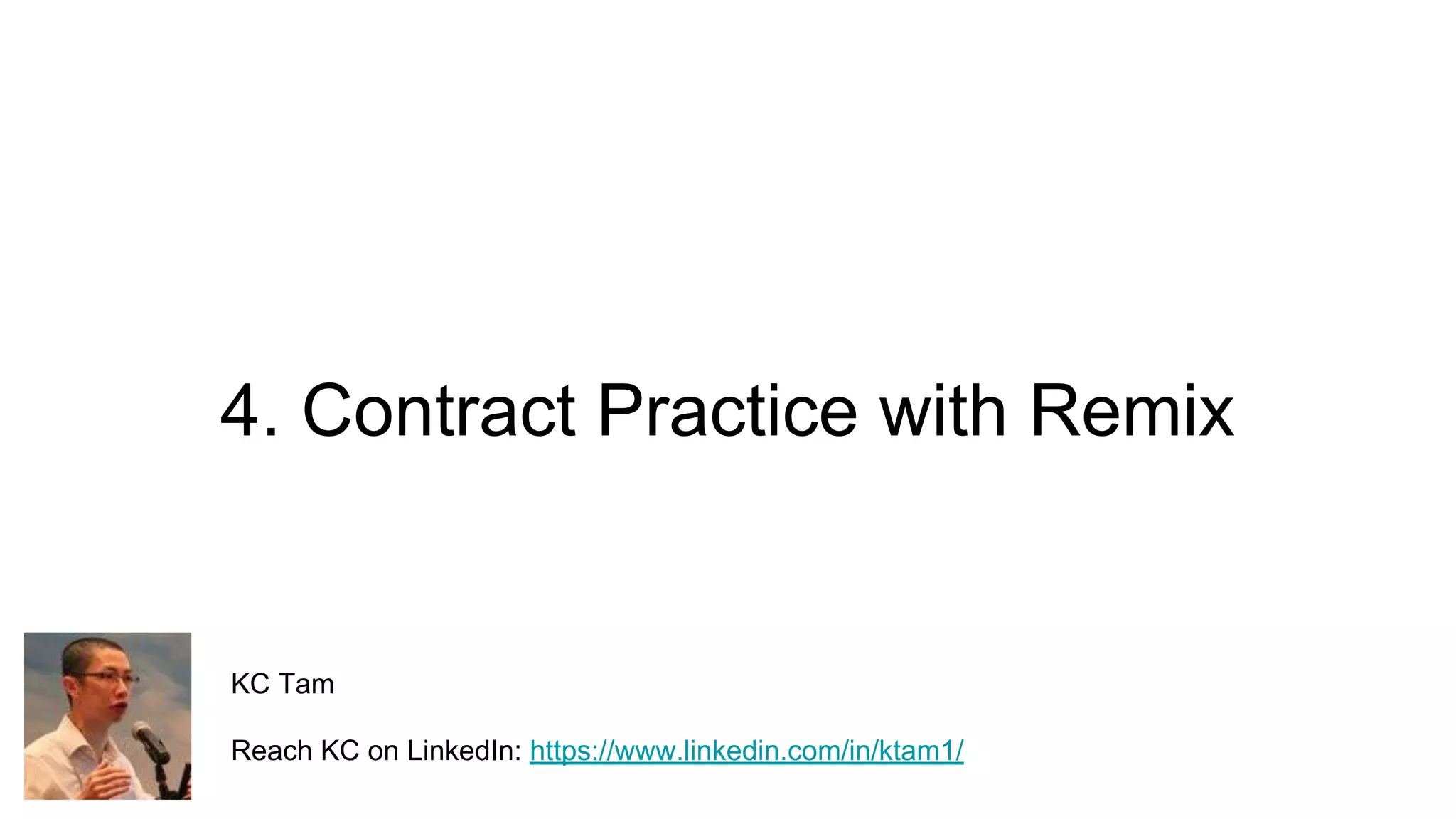 4. Contract Practice with Remix
KC Tam
Reach KC on LinkedIn: https://www.linkedin.com/in/ktam1/
 