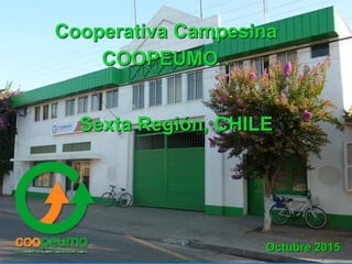 Cooperativa Campesina
COOPEUMO .
Sexta Región, CHILE
Octubre 2015
 