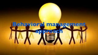 Behavioral management
       approach
 