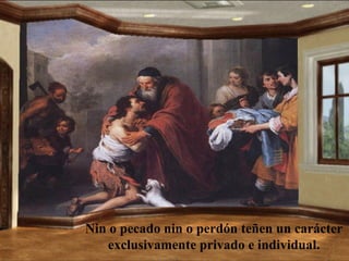 Nin o pecado nin o perdón teñen un carácter
    exclusivamente privado e individual.
 