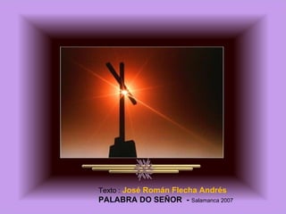 Texto : José Román Flecha Andrés
PALABRA DO SEÑOR - Salamanca 2007
 