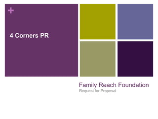 +
Family Reach Foundation
Request for Proposal
4 Corners PR
 