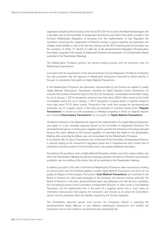 Report on Corporate Governance and the Company’s Ownership Structure
32 I 2014 Corporate Governance
organization adopted by the Company at the end of 2012. On that occasion, the Board decided-again with
a favorable input by the Committee of Independent Directors-to avail itself of the option, provided in the
Consob’s Related-party Regulation, of excluding from the implementation of said Regulation the
resolutions concerning the compensation of Directors serving in special capacities and executives with
strategic responsibilities, in view of the fact that, starting with the 2013 reporting year, the Company met
the conditions of Article 13, Section 3, Letter b), of the abovementioned Regulation (Compensation
Committee, comprised in the majority of independent Directors and preparation of a Compensation Report
submitted to the Shareholders’ Meeting).
The Related-party Procedure governs the decision-making process and the disclosure rules for
Related-party transactions.
Consistent with the requirements of the abovementioned Consob Regulation, the Board of Directors
has sole jurisdiction over the approval of related-party transactions executed by Edison directly or
through its subsidiaries that qualify as Highly Material Transactions.
In the Related-party Procedure, the parameters recommended by the Consob are applied to qualify
Highly Material Transactions. Transactions classified as Highly Material include transactions for
amounts that exceed a threshold equal to 5% (i) of the Company’s consolidated shareholders’ equity
(i.e., as of January 1, 2014, transactions valued at more than about 356.3 million euros) or (ii) of total
consolidated assets (i.e., as of January 1, 2014 transactions involving assets or liabilities valued at
more than about 721.9 million euros). Transactions that, while they exceed the abovementioned
thresholds, are of a regular nature, in that they are executed on standard market terms (“Regular
Transactions”) or carried out with subsidiaries or affiliated companies in which no material interests
are involved (“Intercompany Transactions”) do not qualify as “Highly Material Transactions”.
The Board of Directors may deliberate with regard to the implementation of a Highly Material Transaction
only based on a prior favorable reasoned opinion by the Committee of Independent Directors. The
abovementioned opinion is binding and a negative opinion prevents the transaction from being executed
because the option allowed by the Consob regulation of submitting the matter to the Shareholders
Meeting, after amending the Bylaws, was not incorporated into the Related-party Procedure.
In connection with this type of transactions, the involvement of the Committee of Independent Directors
is required starting at the transaction’s negotiation phase and a comprehensive and a timely flow of
information must be provided to the Committee, which may request additional information.
According to the procedure, when a Highly Material Transaction involves one of the subject matters over
which the Shareholders’ Meeting has decision-making jurisdiction, the Board of Directors has exclusive
jurisdiction over the drafting of the motion that will be submitted to the Shareholders’ Meeting.
In addition, pursuant to the rules of the Internal Related-party Procedure, when transactions involving
an amount lower than the threshold applied to qualify Highly Material Transactions and which do not
qualify as Regular of Intercompany Transactions (Less Material Transactions) are submitted to the
Board of Directors (or other party belonging to the Company with decision-making authority), the
Board of Directors or the other abovementioned party may deliberate only with the prior mandatory
(but not binding) opinion of the Committee of Independent Directors. In other words, a Less Material
Transaction can be implemented even in the event of a negative opinion but, in such cases, an
information memorandum that explains the transaction and includes as an annex the Committee’s
opinion must be published within the deadline required by the Consob regulation.
The Committee’s reasoned opinion must concern the Company’s interest in executing the
abovementioned Highly Material or Less Material related-party transactions and whether the
transaction’s terms and conditions are beneficial and substantively fair.
 