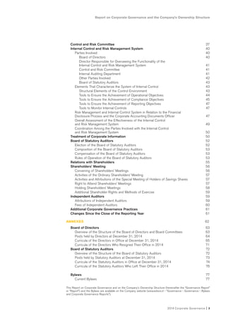 Report on Corporate Governance and the Company’s Ownership Structure
2014 Corporate Governance I 3
Control and Risk Committee 37
Internal Control and Risk Management System 40
Parties Involved 40
Board of Directors 40
Director Responsible for Overseeing the Functionality of the
Internal Control and Risk Management System 41
Control and Risk Committee 41
Internal Auditing Department 41
Other Parties Involved 42
Board of Statutory Auditors 43
Elements That Characterize the System of Internal Control 43
Structural Elements of the Control Environment 43
Tools to Ensure the Achievement of Operational Objectives 44
Tools to Ensure the Achievement of Compliance Objectives 45
Tools to Ensure the Achievement of Reporting Objectives 47
Tools to Monitor Internal Controls 47
Risk Management and Internal Control System in Relation to the Financial
Disclosure Process and the Corporate Accounting Documents Officer 47
Overall Assessment of the Effectiveness of the Internal Control
and Risk Management System 49
Coordination Among the Parties Involved with the Internal Control
and Risk Management System 50
Treatment of Corporate Information 50
Board of Statutory Auditors 52
Election of the Board of Statutory Auditors 52
Composition of the Board of Statutory Auditors 53
Compensation of the Board of Statutory Auditors 53
Rules of Operation of the Board of Statutory Auditors 53
Relations with Shareholders 55
Shareholders’ Meeting 56
Convening of Shareholders’ Meetings 56
Activities of the Ordinary Shareholders’ Meeting 57
Activities and Attributions of the Special Meeting of Holders of Savings Shares 57
Right to Attend Shareholders’ Meetings 57
Holding Shareholders’ Meetings 58
Additional Shareholder Rights and Methods of Exercise 59
Independent Auditors 59
Attributions of Independent Auditors 59
Fees of Independent Auditors 60
Additional Corporate Governance Practices 61
Changes Since the Close of the Reporting Year 61
ANNEXES 62
Board of Directors 63
Overview of the Structure of the Board of Directors and Board Committees 63
Posts held by Directors at December 31, 2014 64
Curricula of the Directors in Office at December 31, 2014 65
Curricula of the Directors Who Resigned Their Office in 2014 71
Board of Statutory Auditors 72
Overview of the Structure of the Board of Statutory Auditors 72
Posts held by Statutory Auditors at December 31, 2014 73
Curricula of the Statutory Auditors in Office at December 31, 2014 74
Curricula of the Statutory Auditors Who Left Their Office in 2014 76
Bylaws 77
Current Bylaws 77
This Report on Corporate Governance and on the Company’s Ownership Structure (hereinafter the “Governance Report”
or “Report”) and the Bylaws are available on the Company website (www.edison.it - “Governance - Governance - Bylaws
and Corporate Governance Reports”).
 