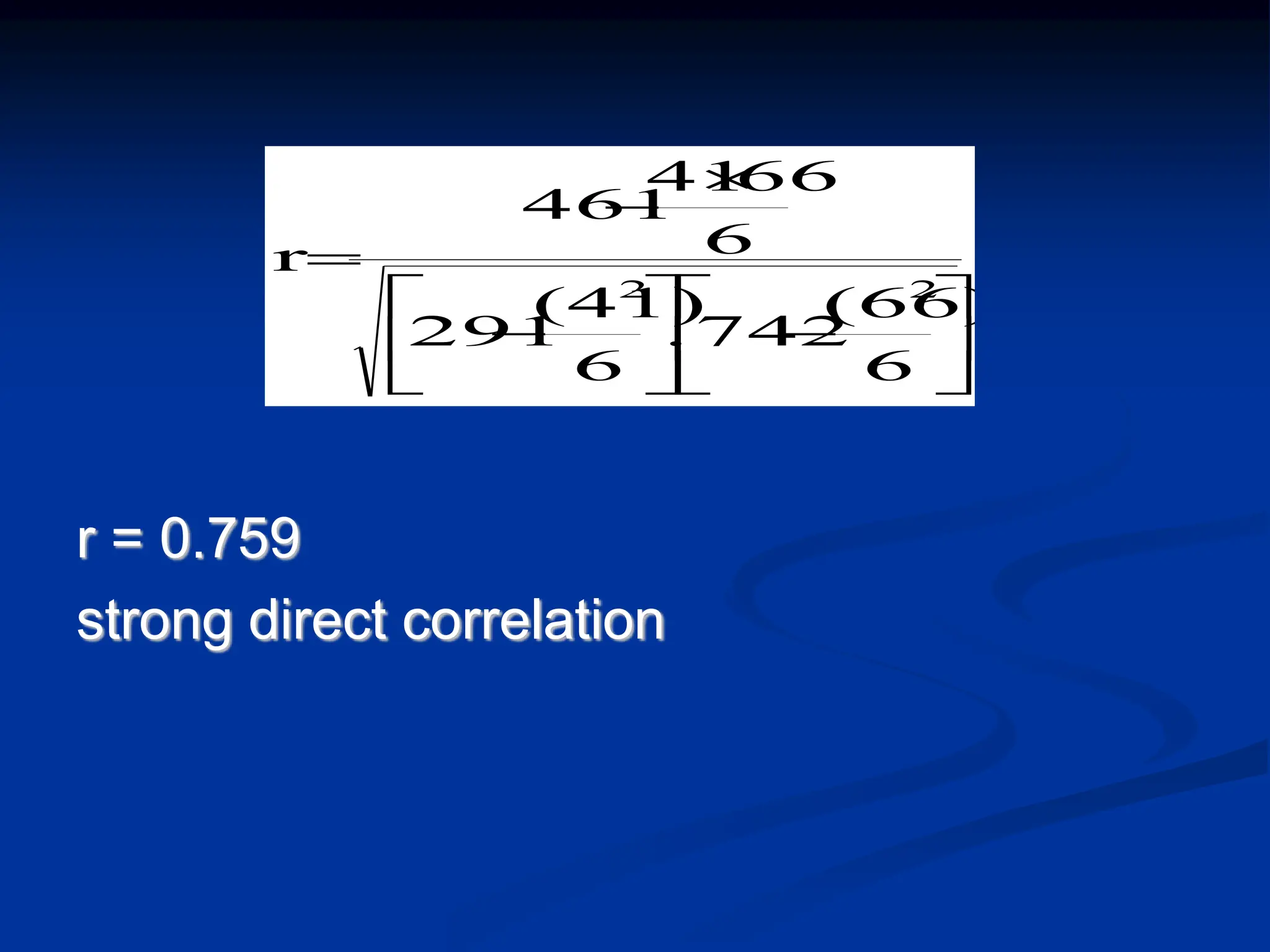 r = 0.759
strong direct correlation

















6
(66)
742
.
6
(41)
291
6
66
41
461
r
2
2
 