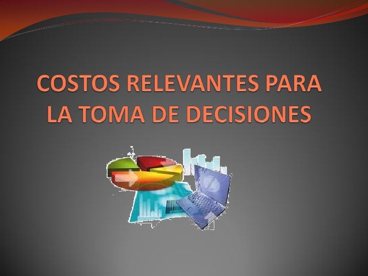 Costos relevantes para la toma de decisiones