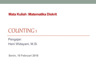 COUNTING1
Pengajar:
Heni Widayani, M.Si
Mata Kuliah :Matematika Diskrit
Senin, 19 Februari 2018
 