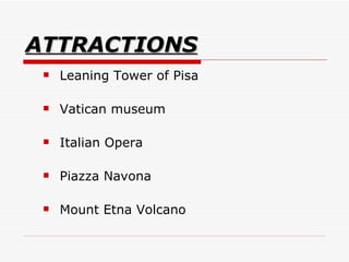 ATTRACTIONS Leaning Tower of Pisa  Vatican museum  Italian Opera  Piazza Navona  Mount Etna Volcano  