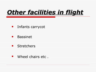 Other facilities in flight Infants carrycot Bassinet  Stretchers  Wheel chairs etc .   