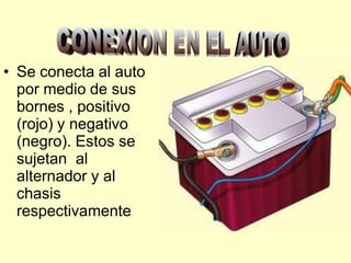 • Se conecta al auto
por medio de sus
bornes , positivo
(rojo) y negativo
(negro). Estos se
sujetan al
alternador y al
chasis
respectivamente
 