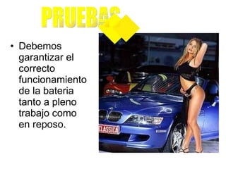 • Debemos
garantizar el
correcto
funcionamiento
de la bateria
tanto a pleno
trabajo como
en reposo.
 