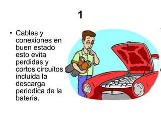 1
• Cables y
conexiones en
buen estado
esto evita
perdidas y
cortos circuitos
incluida la
descarga
periodica de la
bateria.
 
