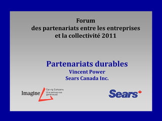 Forum
des partenariats entre les entreprises
        et la collectivité 2011



     Partenariats durables
            Vincent Power
           Sears Canada Inc.
 