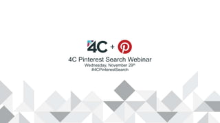 +
4C Pinterest Search Webinar
Wednesday, November 29th
#4CPinterestSearch
 