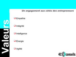 Un engagement aux côtés des entrepreneurs
Valeurs
 Empathie
 Intégrité
 Intelligence
 Énergie
 Agilité
 