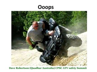 Ooops




Dave Robertson (Quadbar Australia) CPSC ATV safety Summit
 