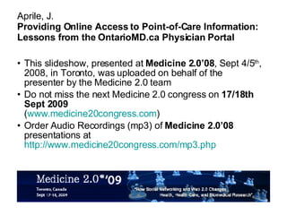 Aprile, J. Providing Online Access to Point-of-Care Information: Lessons from the OntarioMD.ca Physician Portal ,[object Object],[object Object],[object Object]