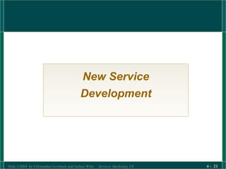 Slide ©2004 by Christopher Lovelock and Jochen Wirtz Services Marketing 5/E 4 - 21
New Service
Development
 