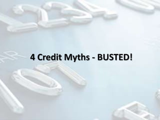 4 Credit Myths - BUSTED!
 