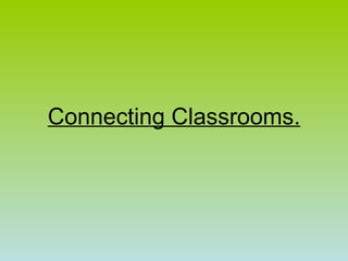 Connecting Classrooms.
 