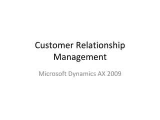 Customer Relationship
    Management
Microsoft Dynamics AX 2009
 