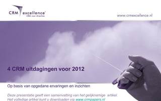 4 CRM uitdagingen voor 2012

Op basis van opgedane ervaringen en inzichten

Deze presentatie geeft een samenvatting van het gelijknamige artikel.
Het volledige artikel kunt u downloaden via www.crmpapers.nl
 