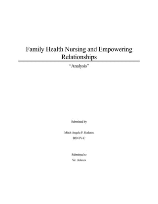 Family Health Nursing and Empowering
            Relationships
                “Analysis”




                  Submitted by


             Mitch Angela P. Roderos
                   BSN IV-C




                  Submitted to
                   Sir. Adanza
 
