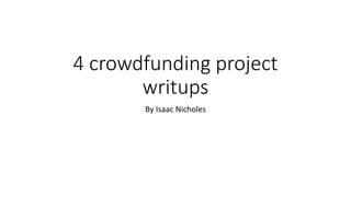 4 crowdfunding project
writups
By Isaac Nicholes
 