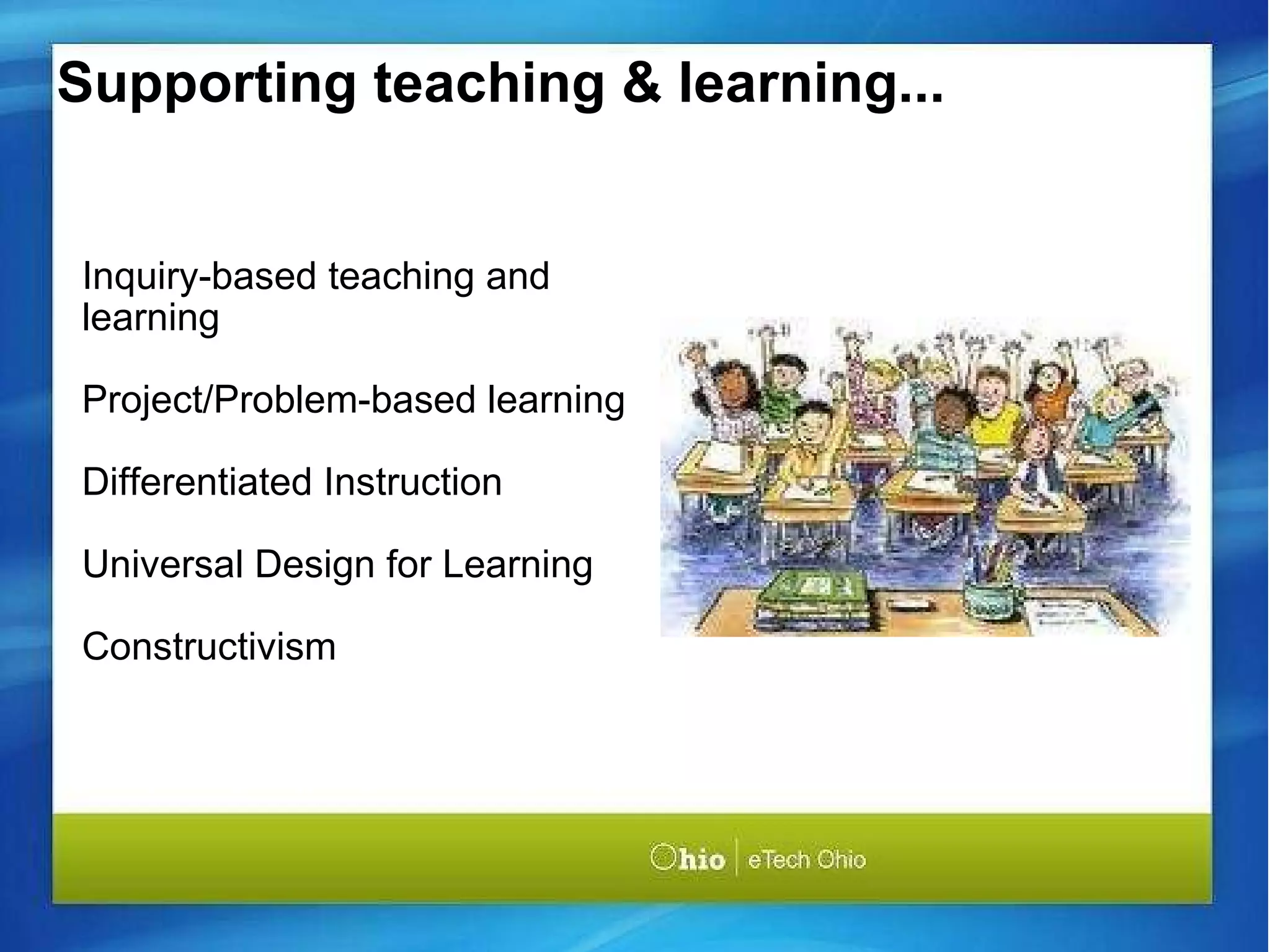 Supporting teaching & learning... Inquiry-based teaching and learning   Project/Problem-based learning   Differentiated Instruction   Universal Design for Learning   Constructivism 