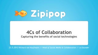 4Cs of Collaboration
Capturing the benefits of social technologies
23.5.2013 Richard von Kaufmann // Head of Social Media & Collaboration // co-founder
 