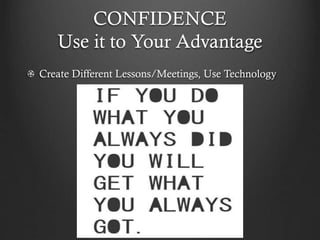 CONFIDENCE
Use it to Your Advantage
Create Different Lessons/Meetings, Use Technology
 