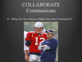 COLLABORATE
Communicate
“What Do You Want to Make You More Productive?”
 