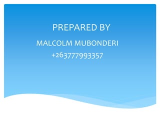 PREPARED BY
MALCOLM MUBONDERI
+263777993357
 