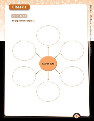 1
Cuadernodetrabajo-Período4-Lenguaje-1°básico
Elige palabras y cópialas.
Actividad 1
Clase 61
Astronauta
 