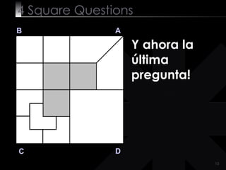 4  Square   Questions B A D C Y ahora la última pregunta! 